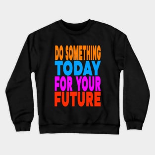 Do something today for your future Crewneck Sweatshirt